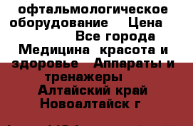 офтальмологическое оборудование  › Цена ­ 840 000 - Все города Медицина, красота и здоровье » Аппараты и тренажеры   . Алтайский край,Новоалтайск г.